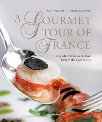 A Gourmet Tour of France - Author Gilles Pudlowski, Photographs by Maurice Rougemont