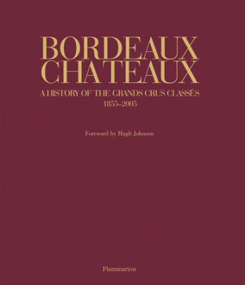 Bordeaux Chateaux - Author Franck Ferrand, Photographs by Christian Sarramon, Foreword by Hugh Johnson, Text by Jean-Paul Kauffman and Dewey Markham