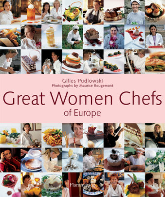 Great Women Chefs of Europe - Author Gilles Pudlowski, Photographs by Maurice Rougemont