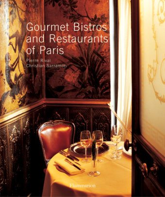 Gourmet Bistros and Restaurants of Paris - Author Pierre Rival, Photographs by Christian Sarramon