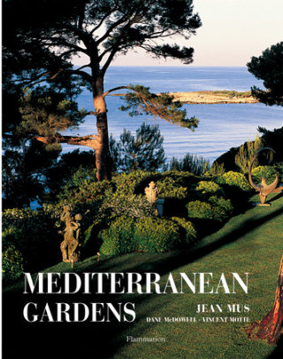 Mediterranean Gardens - Author Jean Mus and Dane McDowell, Photographs by Vincent Motte