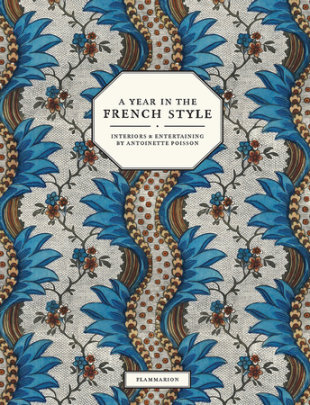 A Year in the French Style - Author Vincent Farelly and Jean-Baptiste Martin, Photographs by Ruth Ribeaucourt, Foreword by John Derian