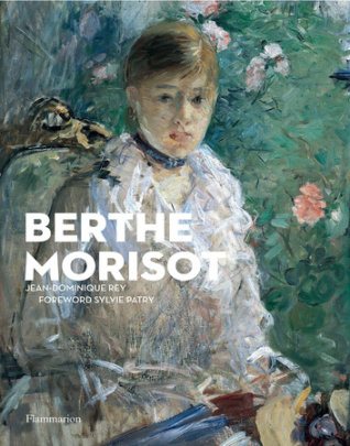 Berthe Morisot - Author Jean-Dominique Rey, Foreword by Sylvie Patry