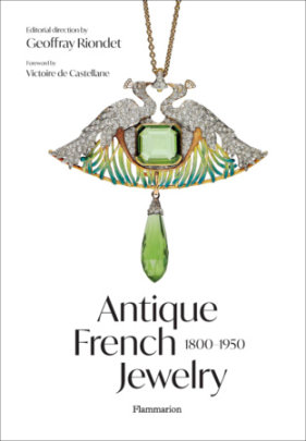 Antique French Jewelry: 1800-1950 - Foreword by Victoire de Castellane, Author Geoffray Riondet, Contributions by Valérie Groupil and Anne Laurent and Loïc Lescuyer and Gérard Panczer and Brigitte Serre-Bourt