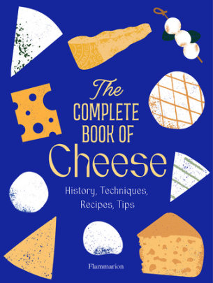 The Complete Book of Cheese - Author Anne-Laure Pham and Mathieu Plantive