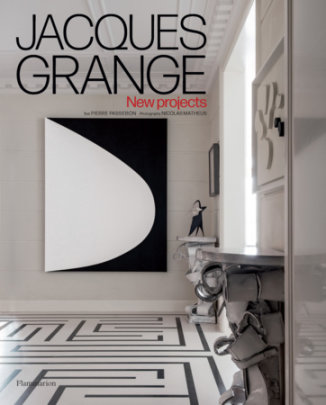 Jacques Grange: New Projects - Author Pierre Passebon, Photographs by Nicolas Matéus