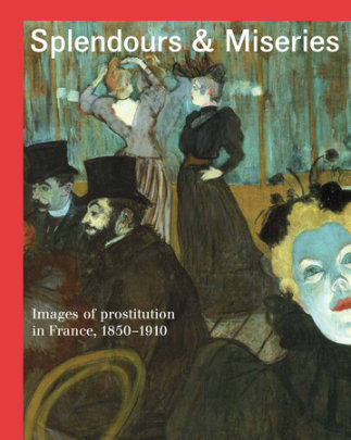 Splendours and Miseries - Author Nienke Bakker and Isolde Pludermacher and Marie Robert and Richard Thomson, Foreword by Guy Cogeval