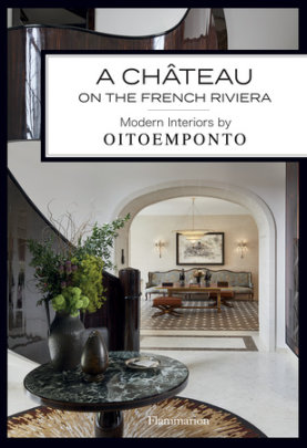 A Château on the French Riviera - Author Oitoemponto, Photographs by Francis Amiand, Text by Marie Vendittelli, Foreword by Gianluca Longo