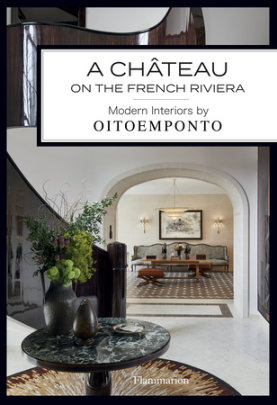A Château on the French Riviera - Author Oitoemponto, Photographs by Francis Amiand, Text by Marie Vendittelli, Foreword by Gianluca Longo
