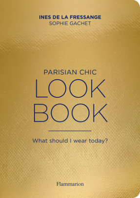 Parisian Chic Look Book - Author Ines de la Fressange and Sophie Gachet, Photographs by Benoît Peverelli, Contributions by Jeanne Le Bault