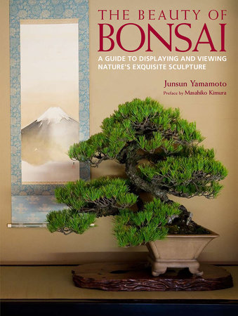 The Beauty of Bonsai by Junsun Yamamoto: 9784770031266 |  PenguinRandomHouse.com: Books