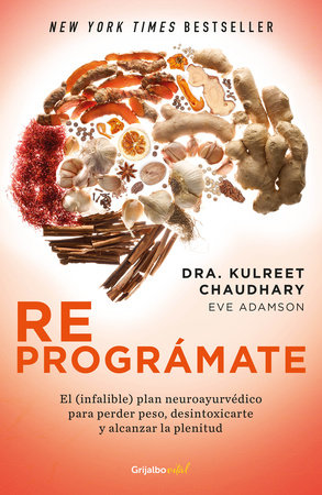 Reprogramate El Infalible Plan Neuroayurvedico Para Perder Peso Y Desintoxicarte The Prime Prepare And Repair Your Body By Kulreet Chaudhary 9786073151672 Penguinrandomhouse Com Books