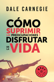 Cómo suprimir las preocupaciones y disfrutar de la vida / How to Stop Worrying and Start Living 