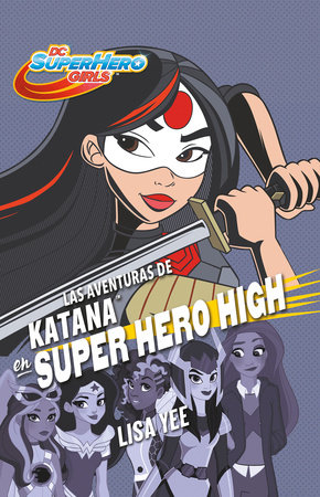 Las Aventuras De Katana En Super Hero High Katana At Super Hero High By Lisa Yee 9786073156622 Penguinrandomhouse Com Books - penguin roblox guía de juegos de aventuras