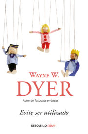 Evite ser utilizado/ Pulling Your Own Strings: Dynamic Techniques for Dealing with Other People and Living Your Life As You Choose 
