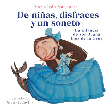 De niñas, disfraces y un soneto. La infancia de Sor Juana Inés de la Cruz / Of G irls, Disguises, and a Sonnet