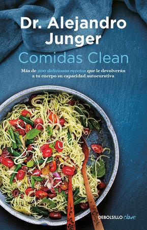 Comidas clean / Clean Eats : Over 200 Delicious Recipes to Reset Your Body's Natural Balance and Discover What It Means to Be Truly Healthy