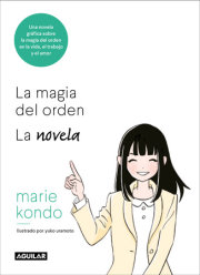La magia del orden. La novela: Una novela gráfica sobre la magia del orden en la vida, el trabajo y el amor / The Life-Changing Manga of Tidying Up 
