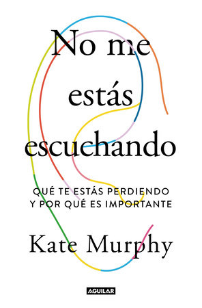 No me estás escuchando / You're Not Listening: What You're Missing and Why It Matters