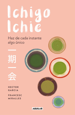 Ichigo-ichie / Savor Every Moment: The Japanese Art of Ichigo-Ichie by Hector  Garcia, Francesc Miralles: 9788403519510