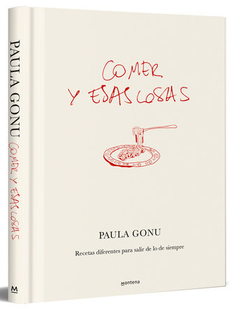 Comer y esas cosas. Recetas diferentes para salir de lo de siempre / Eating and Other Things: Easy and Fun Recipes for Everyday Life