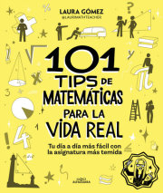 101 tips de matemáticas para la vida real. Tu día a día más fácil con la asignatura más temida / 101 Math Tips for Real Life 