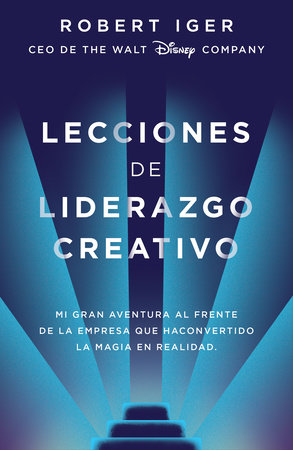 Lecciones de liderazgo creativo. Lecciones aprendidas como CEO de Walt Disney Company por 15 años / The Ride of a Lifetime