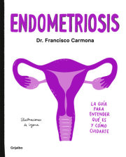 Endometriosis: La guía para entender qué es y cómo cuidarte / Endometriosis: The  Guide to Understanding What It Is and How to Take Care of Yourself 
