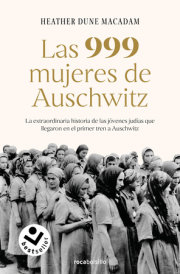 Las 999 mujeres de Auschwitz: La extraordinaria historia de las jóvenes judías que llegaron en el primer tren a Auschwitz / 999: The Extraordinary Young Women 