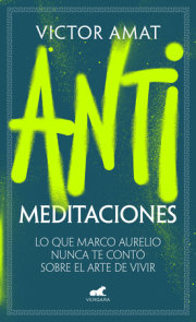 Antimeditaciones: Lo que Marco Aurelio nunca te contó sobre el arte de vivir / A nti-Meditations 