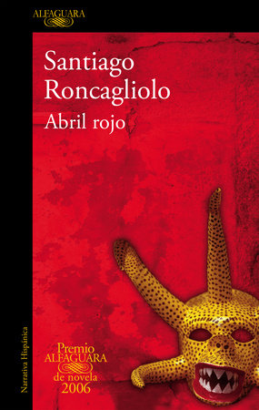 Abril Rojo Premio Alfaguara 2006 Red April By Santiago Roncagliolo 9788420470528 Penguinrandomhouse Com Books