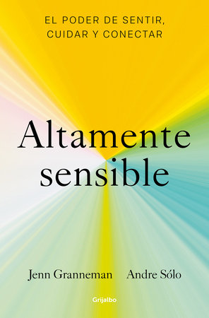 Altamente sensible: El poder de sentir, cuidad y conectar / Sensitive: The Power to Feel, Take Care, and Connect