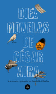 Diez novelas de César Aira / Ten Novels by Cesar Aira 