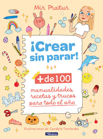 ¡Crear sin parar!: + de 100 manualidades, recetas y trucos para todo el año / Create Non-Stop!