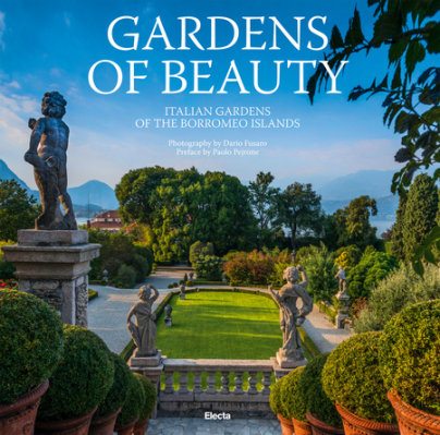 Gardens of Beauty - Photographs by Dario Fusaro, Preface by Paolo Pejrone, Text by Lucia Impelluso