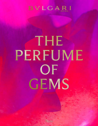 Bulgari: The Perfume of Gems - Edited by Simone Marchetti, Text by Renato Bruni and Brian Eno and Chiara Gamberale and Annick Le Guerer