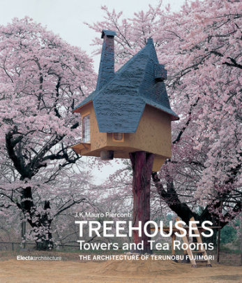 Treehouses, Towers, and Tea Rooms - Edited by Mauro Pierconti, Photographs by Masuda Akihisa