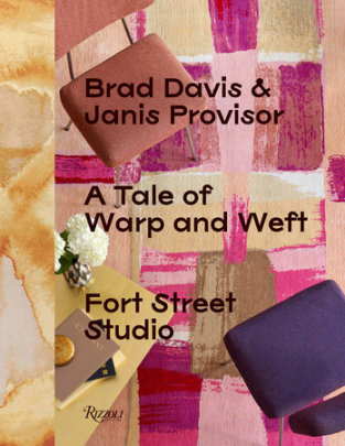 A Tale of Warp and Weft - Edited by Brad Davis and Janis Provisor, Contributions by Pilar Viladas and Michael Boodro, Foreword by Ben Evans