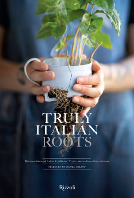 Truly Italian Roots - Author Laura Maggi, Photographs by Stefania Giorgi