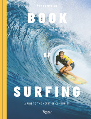 The Breitling Book of Surfing - Foreword by Mikey February, Introduction by Stephanie Gilmore, Text by Ben Mondy