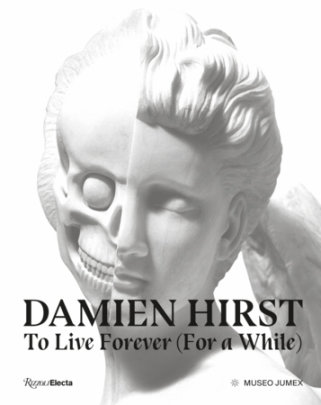 Damien Hirst, To Live Forever (For a While) - Text by Ann Gallagher and Alma Montero and Christaine Druml and Kit Hammonds