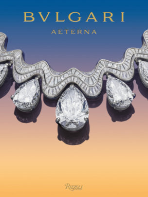 Bulgari AETERNA - Text by Salvatore Settis and Lucia Silvestri and Gislain Aucremanne and Aliza S. Wong and Ersilia Vaudo and Julia Watson