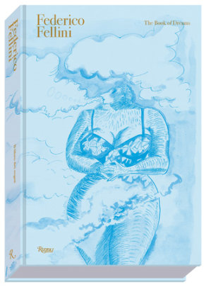 Federico Fellini: The Book of Dreams DELUXE EDITION - Edited by Sergio Toffetti and Felice Laudadio and Gian Luca Farinelli, Text by Lina Wertmuller and Gian Piero Brunetta and Filippo Ceccarelli and Simona Argentieri and Milo Manara