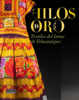 TEHUANA - Threads of Gold (Spanish) - From an idea by Adriana Konzevik Cabib, Contributions by Adriana Konzevik Cabib, By Javier Hinojosa, Introduction by Antonio Saborit