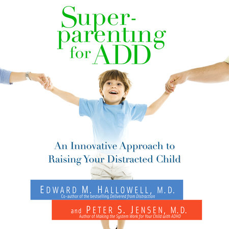 Superparenting for ADD by Edward M. Hallowell, M.D. & Peter S. Jensen, MD