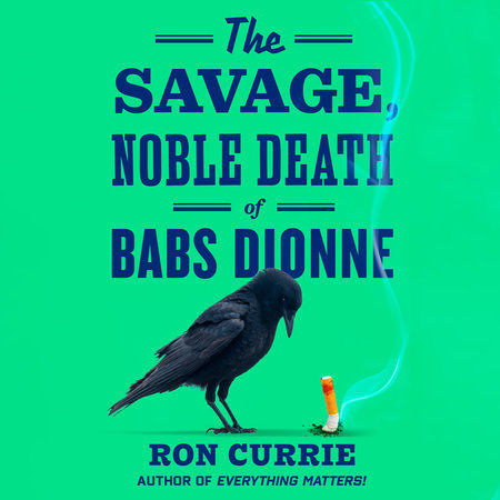 The Savage, Noble Death of Babs Dionne by Ron Currie