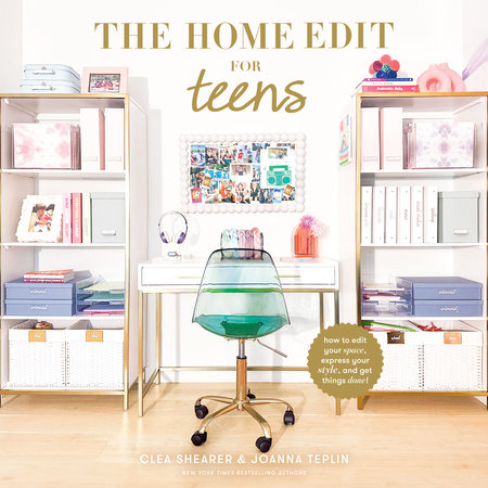 The Home Edit for Teens by Clea Shearer & Joanna Teplin