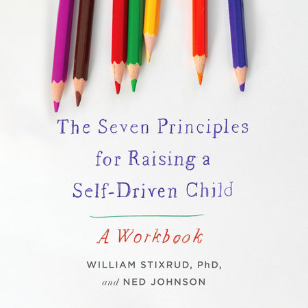 The Seven Principles for Raising a Self-Driven Child by William Stixrud, PhD & Ned Johnson