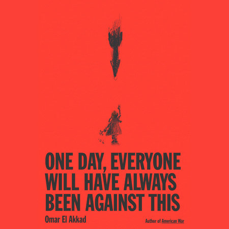 One Day, Everyone Will Have Always Been Against This by Omar El Akkad