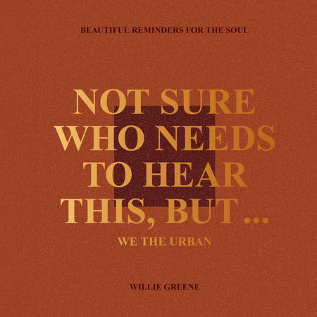 Not Sure Who Needs to Hear This, But . . . : WE THE URBAN by Willie Greene